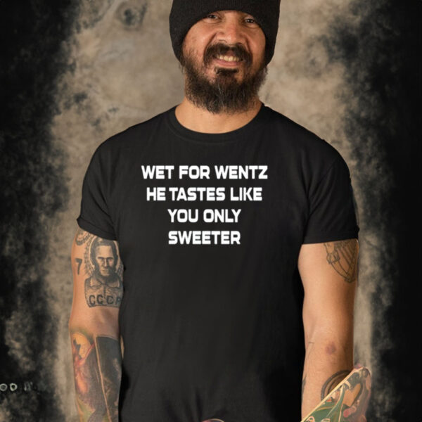 Wet For Wentz He Tastes Like You Only Sweeter Shirt