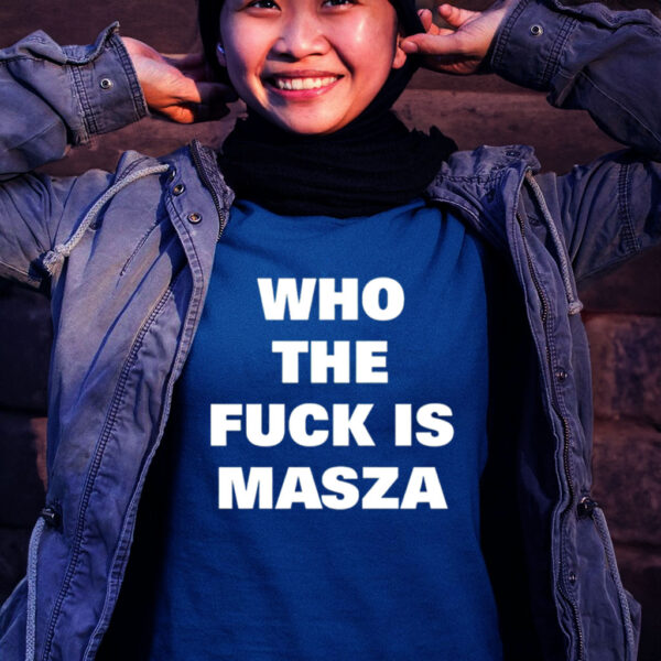 Who the fuck is masza T shirt