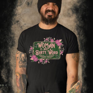 Woman Is Not A Dirty Word Shirt