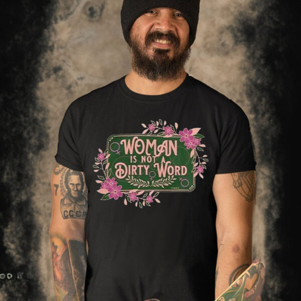 Woman Is Not A Dirty Word Shirt