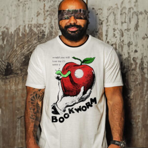 Would You Still Love Me If I Were A Bookworm Shirt