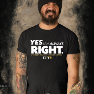 Yes I Am Always Right Shirt