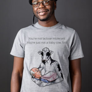 You’re not lactose intolerant you’re just not a baby Cow bro T shirt