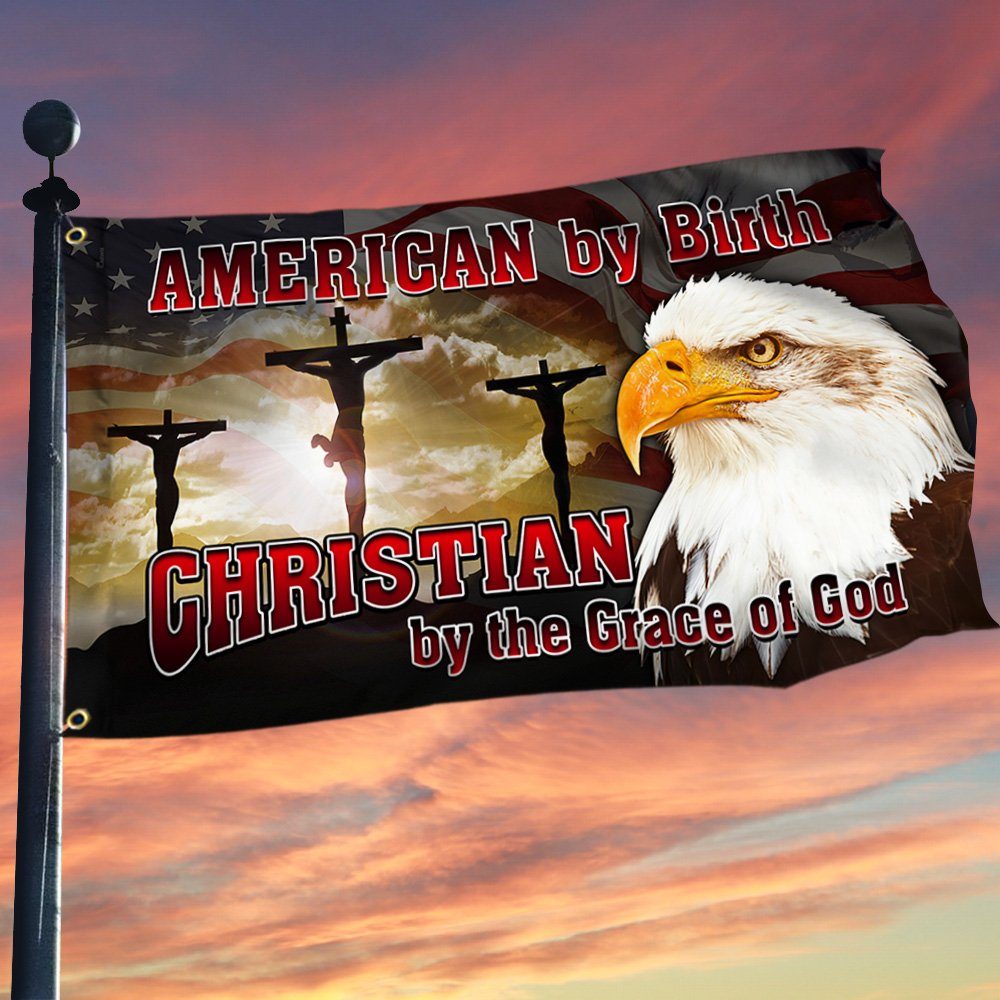 American By Birth Christian By The Grace Of God Grommet Flag MLH1962GF