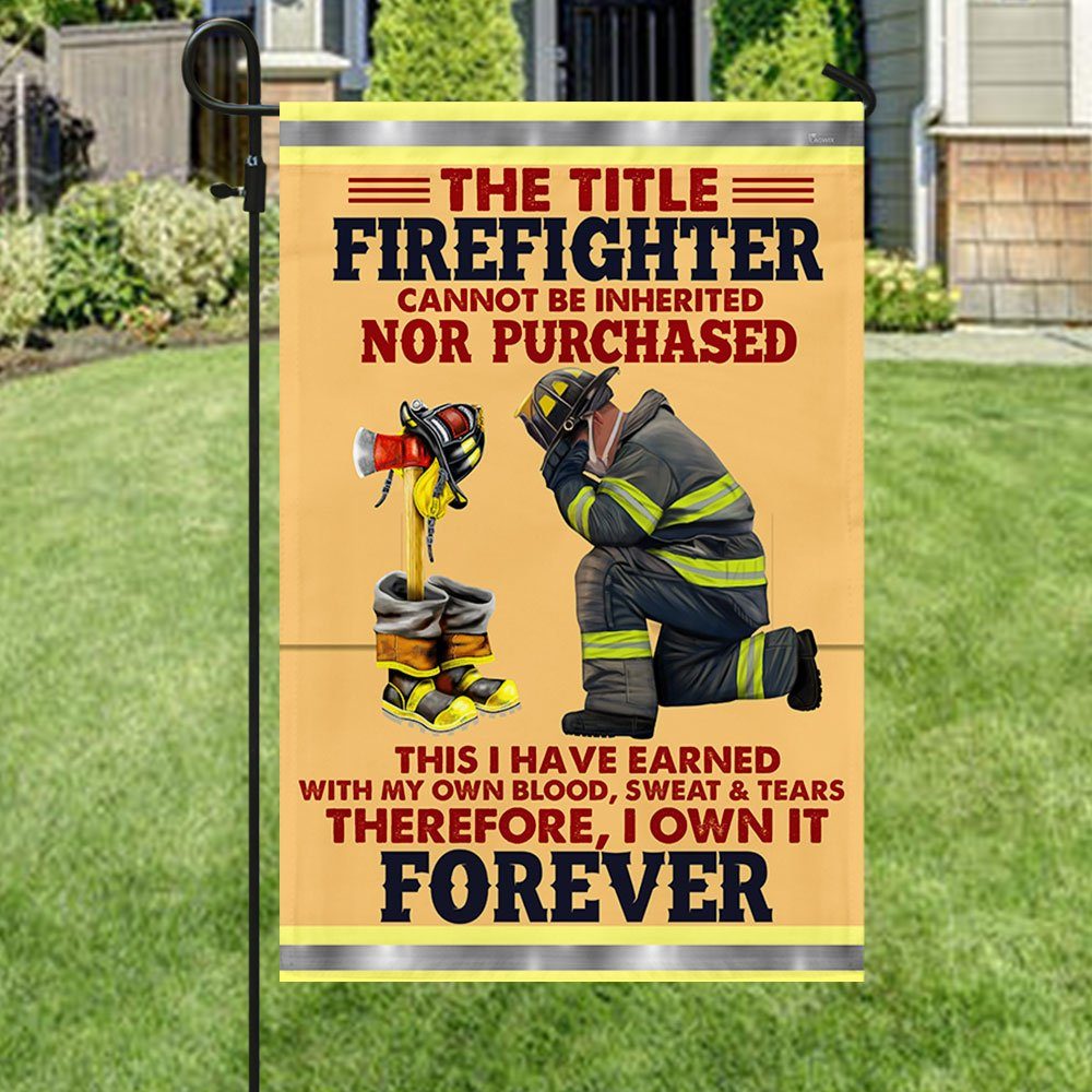 Firefighter Flag The Title Firefighter Cannot Be Inherited Earned With My Own Blood Sweat & Tears Flag MLN442F