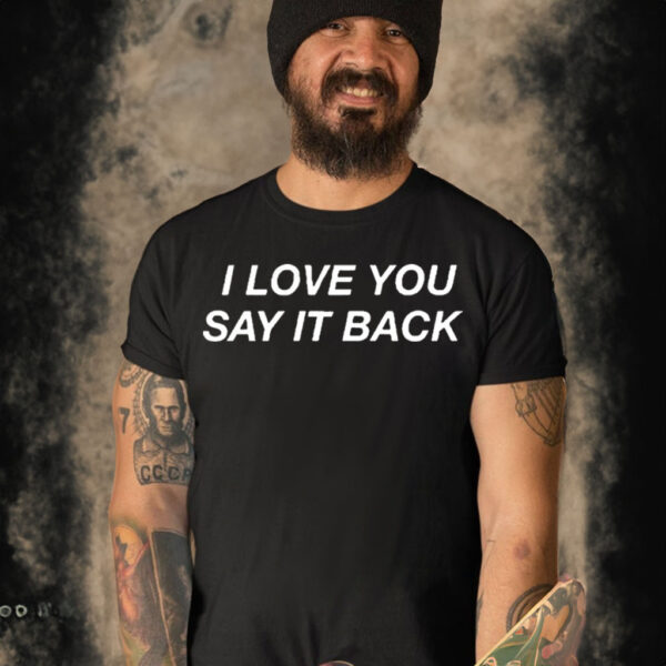 i Love You Say It Back Shirt