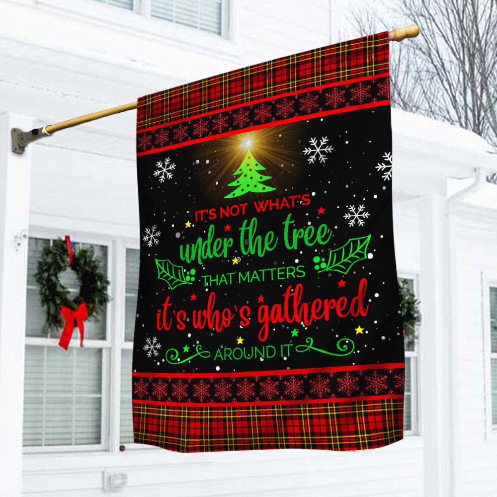 It's Not What's Under The Christmas Tree That Matters It's Who's Around It Christmas Flag BNN652F