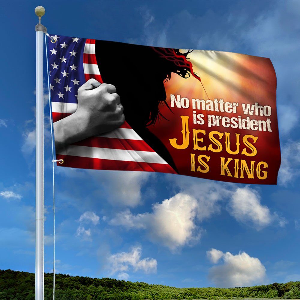 Jesus Grommet Flag, No Matter Who Is President Jesus Is King QNN555GFv1
