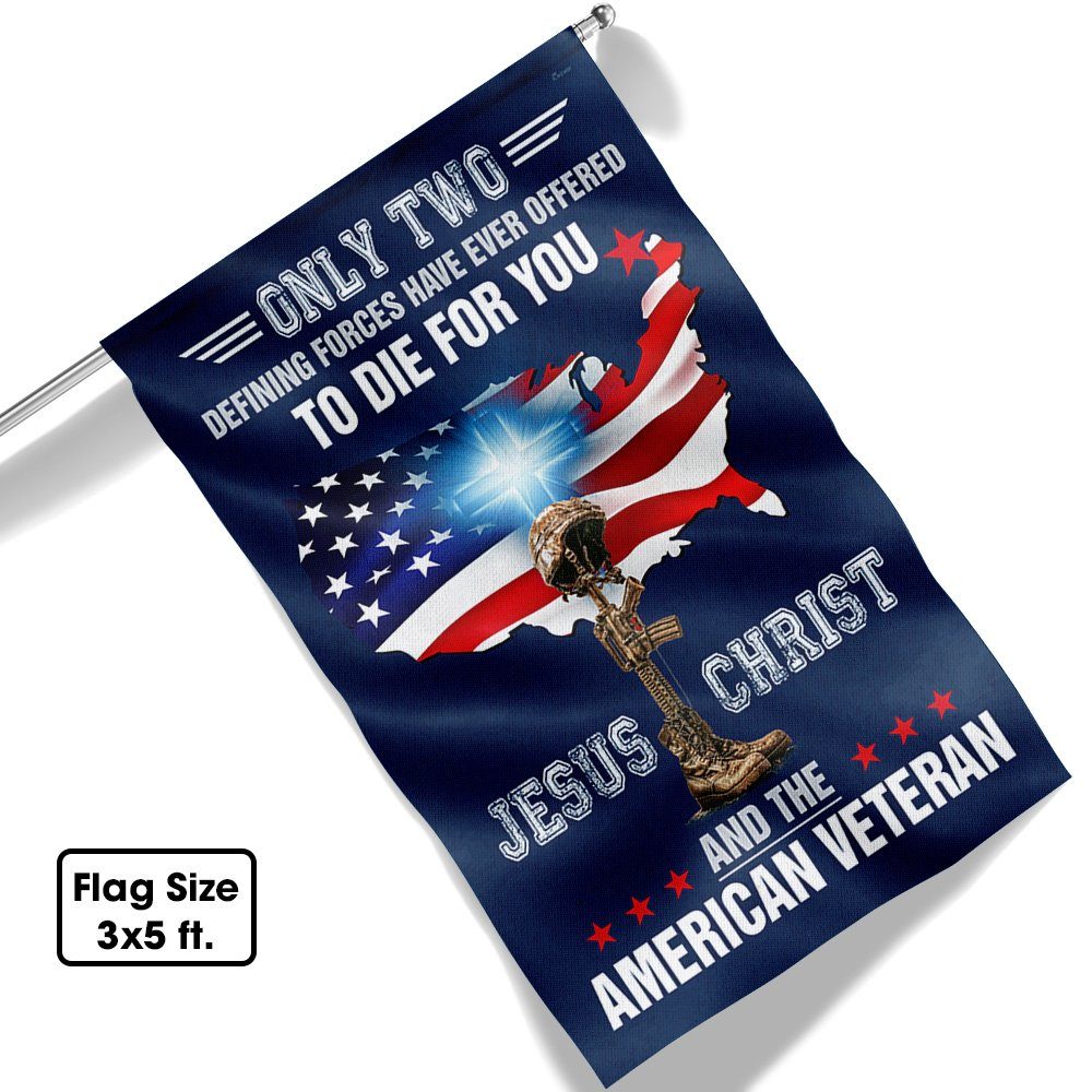 Only Two Defining Forces Have Ever Offered To Die For You Jesus Christ And The American Veteran Flag BNN585F
