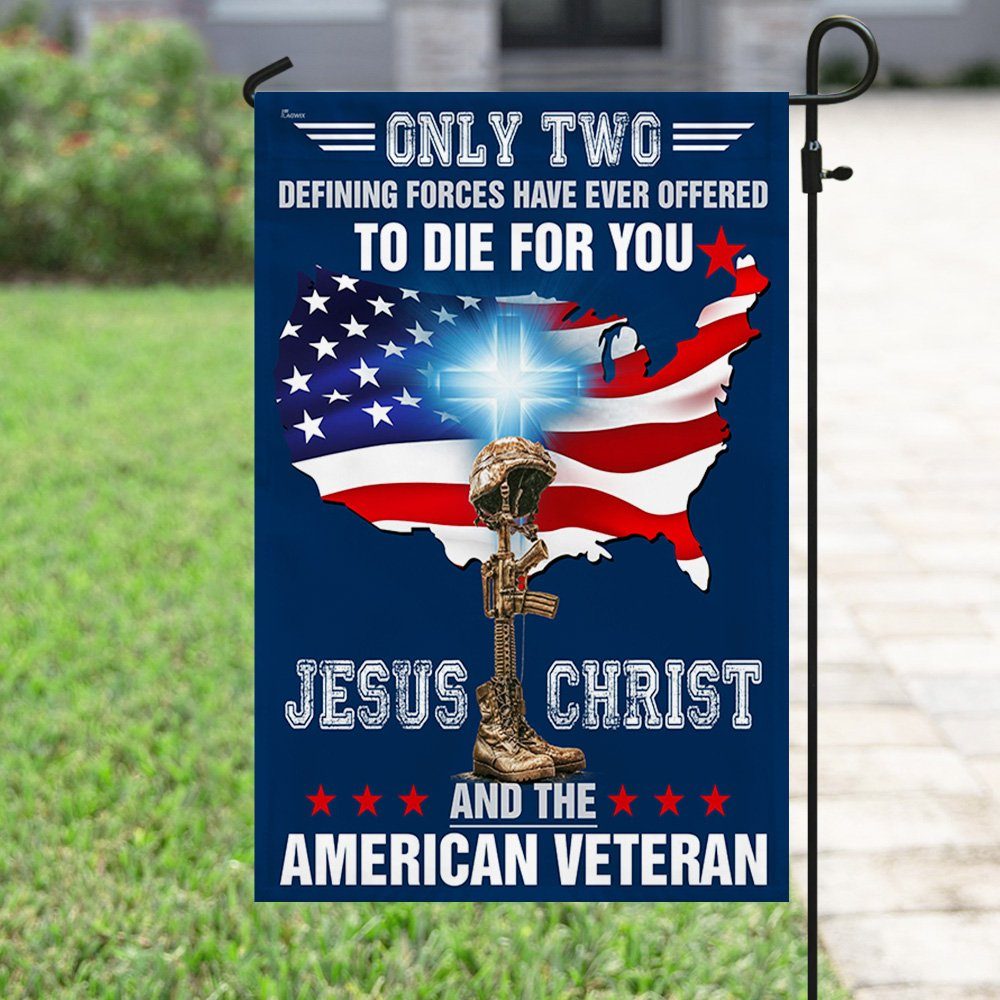 Only Two Defining Forces Have Ever Offered To Die For You Jesus Christ And The American Veteran Flag BNN585F
