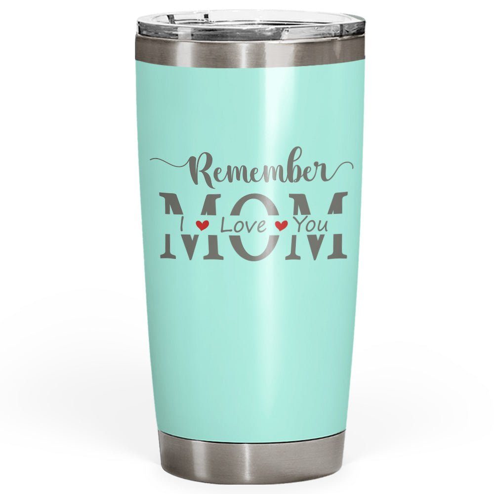 Remember I Love You Mom 20oz Mint Tumbler