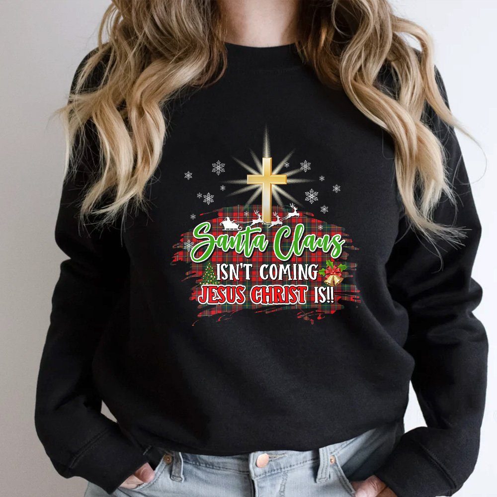 Santa Claus Isn't Coming Jesus Christ Is Sweatshirt TPT452SW