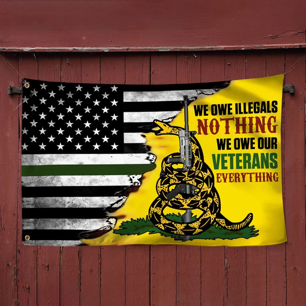 Veteran Grommet Flag We Owe Illegals Nothing We Owe Our Veterans Everything DDH3102GF