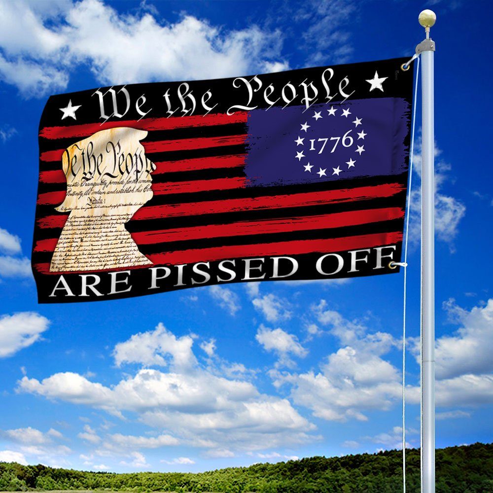 We The People Are Pissed Off  Betsy Ross 1776 Grommet Flag TQN369GF