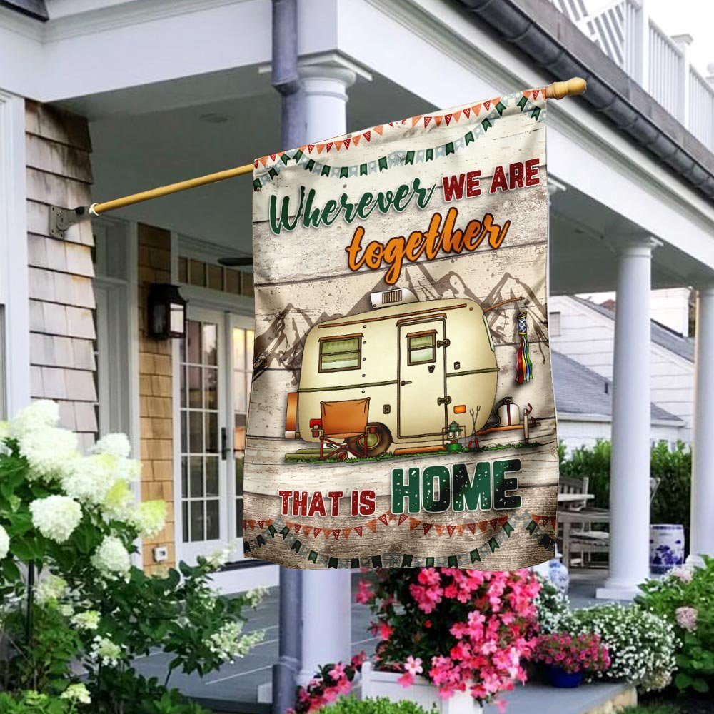 Wherever We Are Together That Is Home Camping Flag