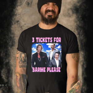 3 Tickets For Barbie Please Shirt