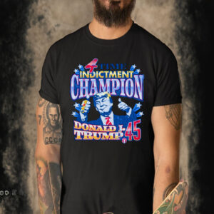 4 Time Indictment Champion Donald J.Trump 45 T-Shirt