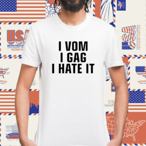 I Vom I Gag I Hate It T-Shirt