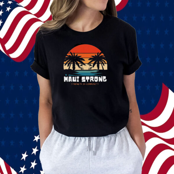 Maui Strong Strength In Community TShirt