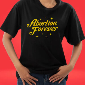 Abortion forever Tee shirt