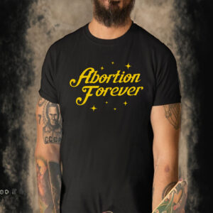 Abortion forever shirt