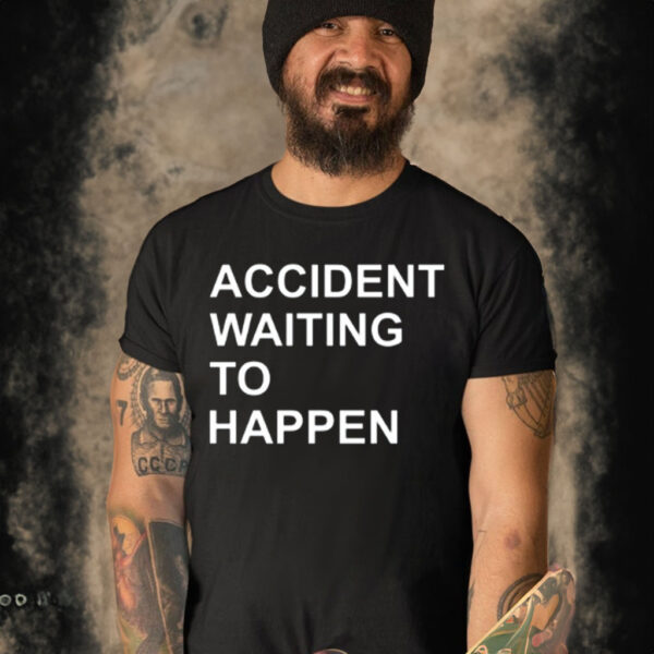 Accident Waiting To Happen T-Shirt