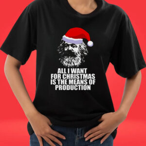 All I Want For Christmas Is The Means Of Production Karl Marx Funny Marxist Christmas Communist Mem Tee shirt