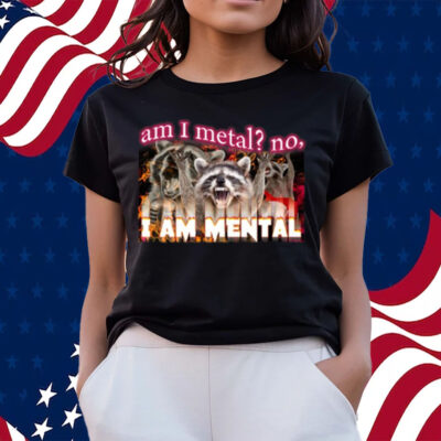 Am I Metal No I'm Mental Meme T-Shirts