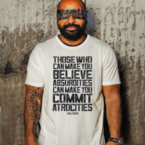 COMMIT ATROCITIES VOLTAIRE QUOTE SHIRT