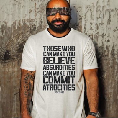 COMMIT ATROCITIES VOLTAIRE QUOTE SHIRT