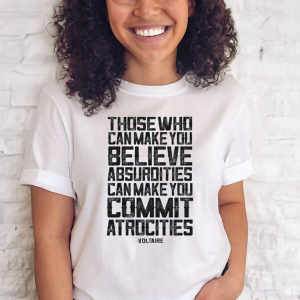 COMMIT ATROCITIES VOLTAIRE QUOTE T-SHIRT