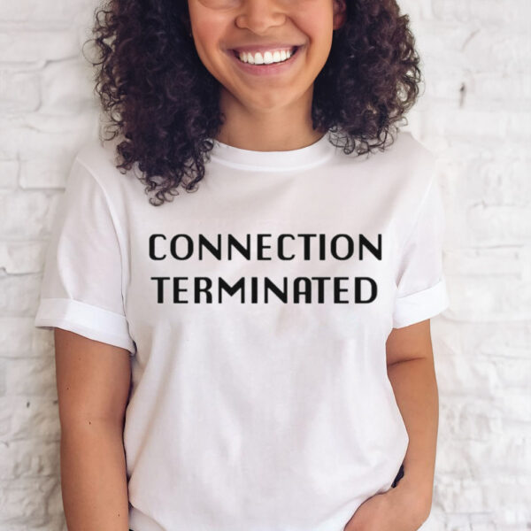 CONNECTION TERMINATED T-SHIRT