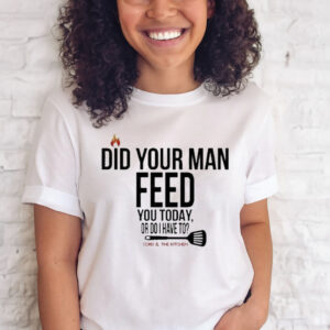 Cord & Kitchen Did Your Man Feed You Today Or Do I Have To T-Shirt