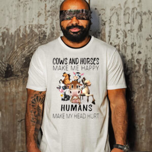 Cows And Horse Make Me Happy Humans Make My Head Hurt Shirt