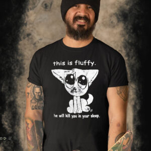 Cyberdaydream this is fluffy he will kill you in your sleep T-shirt