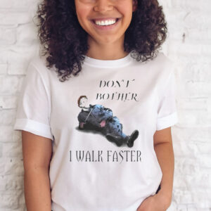 DON’T BOTHER I WALK FASTER MICHAEL MYERS HALLOWEEN T SHIRT