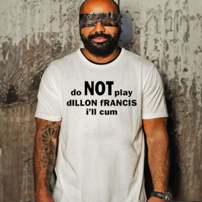 Dillon Francis Do Not Play Dillon Francis I’ll Cum Shirt