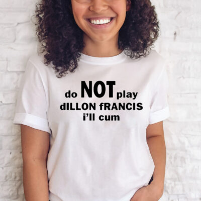 Dillon Francis Do Not Play Dillon Francis I’ll Cum T-Shirt