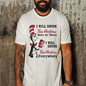 Official Dr Seuss I Will Drink Tim Hortons Here Of There I Will Drink Tim Hortons Everywhere T-shirt