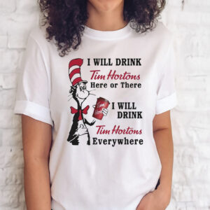 Dr Seuss I Will Drink Tim Hortons Here Of There I Will Drink Tim Hortons Everywhere T-shirts