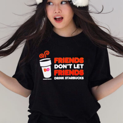 Dunkin’ donuts friends don’t let friends drink starbucks shirt