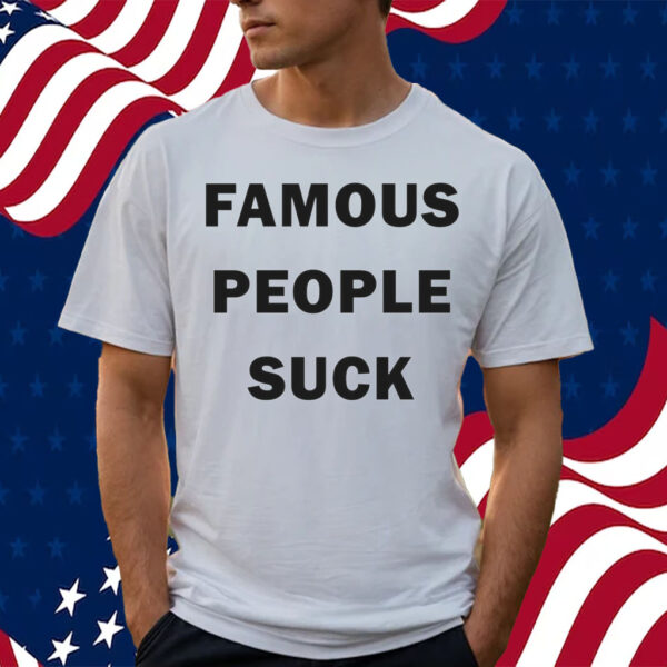 Famous People Suck T-Shirt