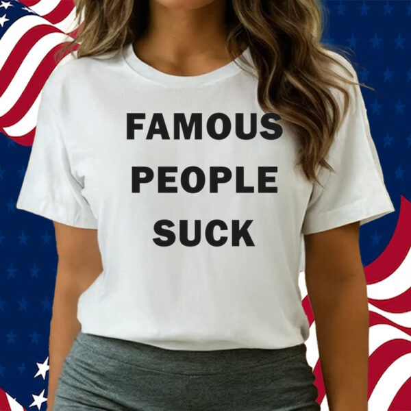 Famous People Suck T-Shirts