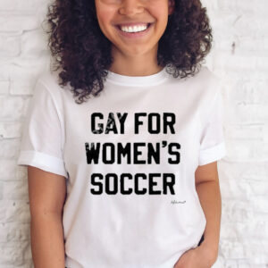 Gay For Women’s Soccer T-Shirt