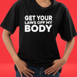 Get your laws off my body Tee shirt