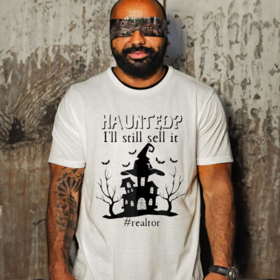 Haunted I’ll still sell it realtor Halloween shirt