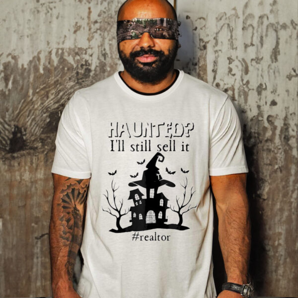 Haunted I’ll still sell it realtor Halloween shirt