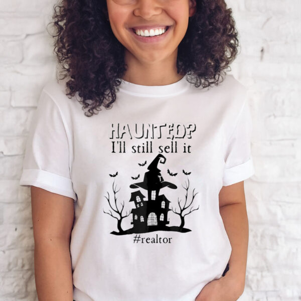 Haunted I’ll still sell it realtor Halloween t-shirt