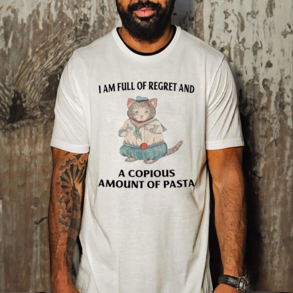 I Am Full Of Regret And A Copious Amount Of Pasta-Unisex T-Shirt