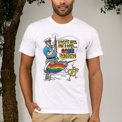 I Don’t Fish But I Love Queer Baiting Shirt